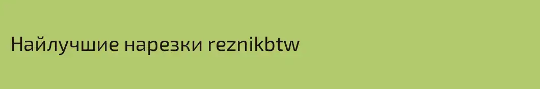 Найлучшие нарезки reznikbtw